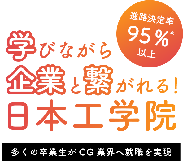 進路決定率95％以上 学びながら企業と繋がれる！ 日本工学院 多くの卒業生がCG業界へ就職を実現
