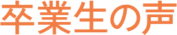 卒業生の声