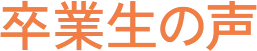 卒業生の声