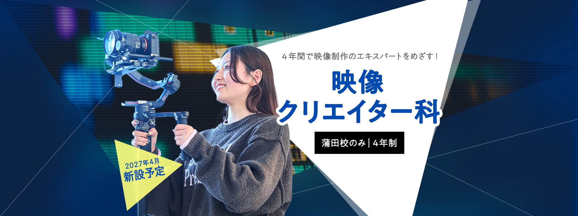 2027年4月新設予定「映像クリエイター科」蒲田校のみ（4年制）　企画・撮影・編集　すべてができるから「表現はもっと自由に」