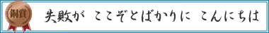 失敗が　ここぞとばかりに　こんにちは