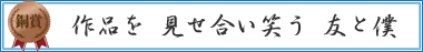 作品を　見せ合い笑う　友と僕