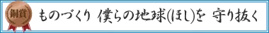 ものづくり　僕らの地球(ほし)を　守り抜く