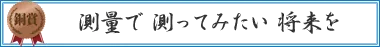 測量で 測ってみたい 将来を