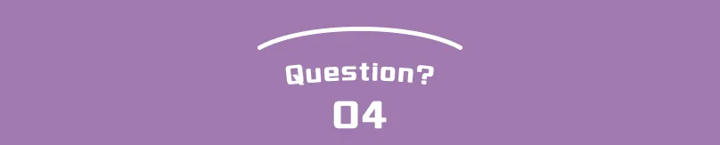 Question？ 04