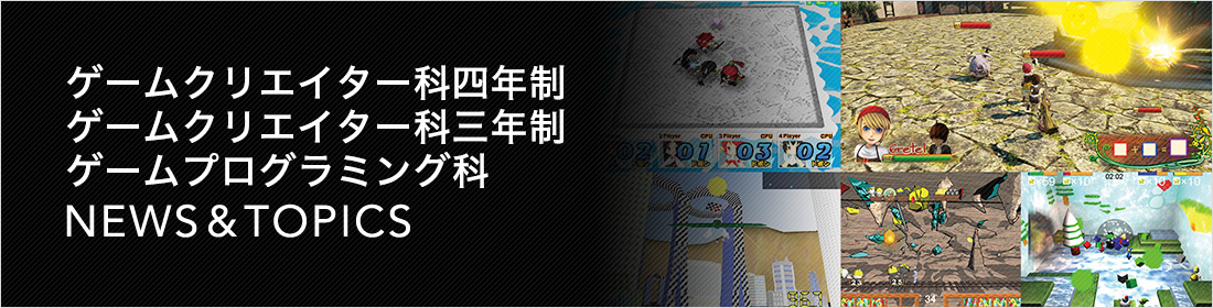 ゲームクリエイター科 NEWS & TOPICS