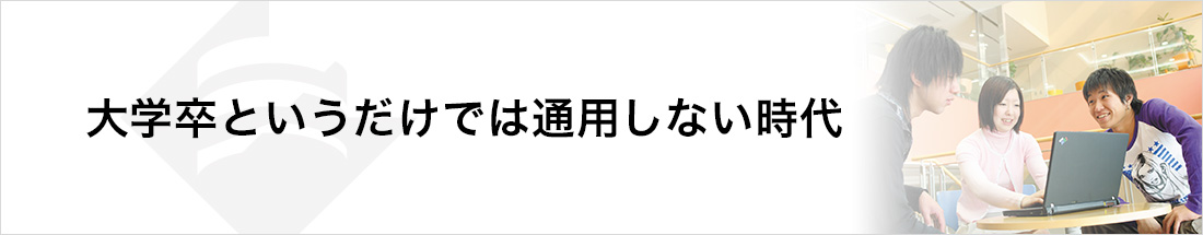 大学卒というだけでは通用しない時代