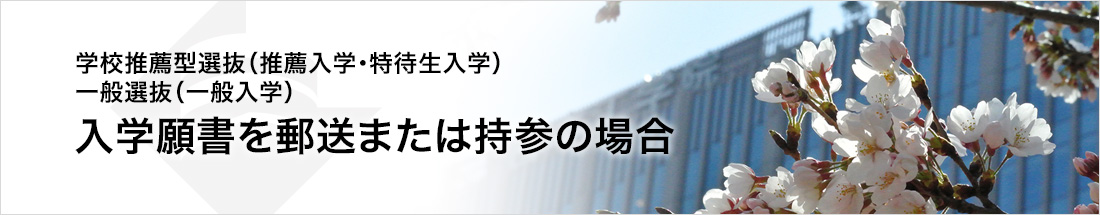 学校推薦型選抜（推薦入学・特待生入学）一般選抜（一般入学）入学願書を郵送または持参の場合