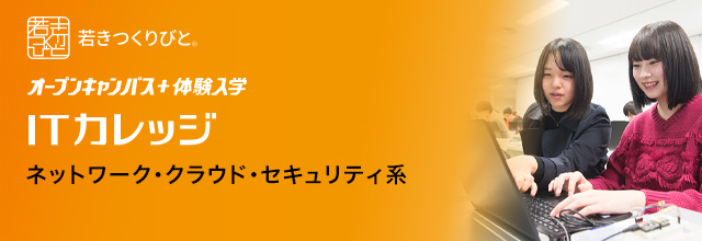 ネットワーク・クラウド・セキュリティ オープンキャンパス＋体験入学