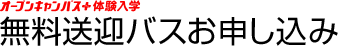 オープンキャンパス＋体験入学 無料送迎バスお申込み