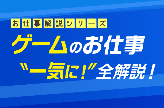 ゲームのお仕事 ”一気に！” 全解説！