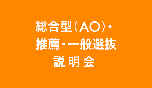 総合型（AO）・推薦・一般選抜説明会