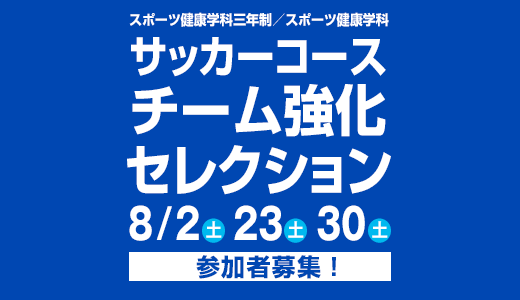 8/2(土) 23(土)30(土) スポーツ健康学科三年制／スポーツ健康学科 サッカーコース チーム強化セレクション