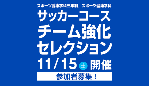 11/15(土) スポーツ健康学科三年制／スポーツ健康学科 サッカーコース チーム強化セレクション