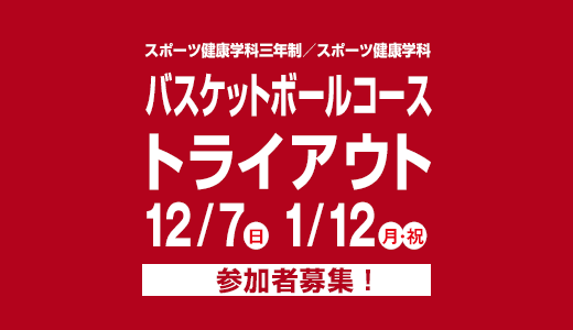 12/7(日) 1/12(月・祝)スポーツ健康学科三年制／スポーツ健康学科 バスケットボールコーストライアウト