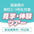 福島県の高校2・3年生限定 見学・体験ツアー